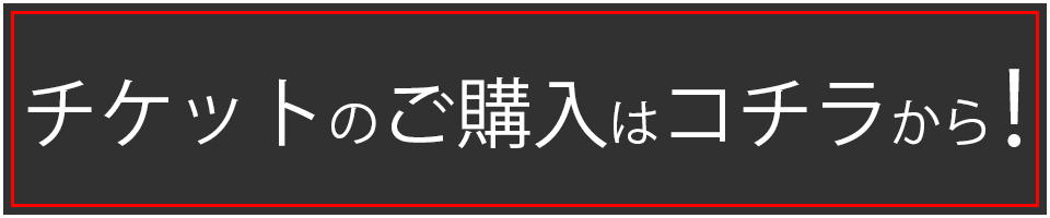 チケットのご購入はコチラ！